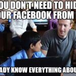 Zuckerberg is all selling | YOU DON'T NEED TO HIDE YOUR FACEBOOK FROM ME; I ALREADY KNOW EVERYTHING ABOUT YOU | image tagged in mark zuckerberg,facebook,congress,privacy,data,zuckerberg | made w/ Imgflip meme maker