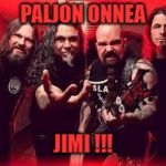 Slayer  | PALJON ONNEA; JIMI !!! | image tagged in slayer | made w/ Imgflip meme maker