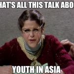 Nevermind  | WHAT'S ALL THIS TALK ABOUT; YOUTH IN ASIA | image tagged in emily litella,memes | made w/ Imgflip meme maker