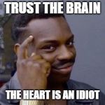 They can't break your heart if it's already broken | TRUST THE BRAIN; THE HEART IS AN IDIOT | image tagged in they can't break your heart if it's already broken | made w/ Imgflip meme maker