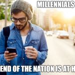 millennial  | MILLENNIALS; THE END OF THE NATION IS AT HAND | image tagged in millennial | made w/ Imgflip meme maker