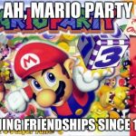 Mario Party | AH, MARIO PARTY; RUINING FRIENDSHIPS SINCE 1998 | image tagged in mario party | made w/ Imgflip meme maker