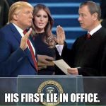 Biggest Lie | HIS FIRST LIE IN OFFICE. | image tagged in trump oath of office inauguration | made w/ Imgflip meme maker