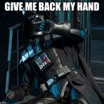 Darth Vader Handless in Seattle | GIVE ME BACK MY HAND | image tagged in darth vader handless in seattle | made w/ Imgflip meme maker