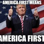 America First! | AMERICA FIRST MEANS; AMERICA FIRST! | image tagged in donald trump thumbs up,america,political meme | made w/ Imgflip meme maker