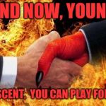 All too easy! | AND NOW, YOUNG; ADOLESCENT,  YOU CAN PLAY FORTNITE! | image tagged in making a deal with the devil,funny,memes,dank,fortnite,addiction | made w/ Imgflip meme maker