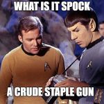 But will it staple my pants back up? | WHAT IS IT SPOCK; A CRUDE STAPLE GUN | image tagged in star trek wars,spock is the spockster,memes to a meme | made w/ Imgflip meme maker