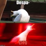 Inhaling Seagull | Despa-; CITO | image tagged in inhaling seagull | made w/ Imgflip meme maker