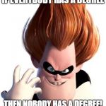 Syndrome | IF EVERYBODY HAS A DEGREE; THEN NOBODY HAS A DEGREE! | image tagged in syndrome | made w/ Imgflip meme maker