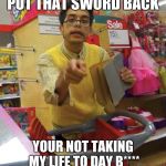 Brandon rogers | PUT THAT SWORD BACK; YOUR NOT TAKING MY LIFE TO DAY B**** | image tagged in brandon rogers | made w/ Imgflip meme maker