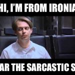 Nice to “meat” you | HI, I’M FROM IRONIA; NEAR THE SARCASTIC SEA | image tagged in irony,sarcasm,nice,hello,howdy | made w/ Imgflip meme maker