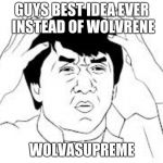 mind blown | GUYS BEST IDEA EVER INSTEAD OF WOLVRENE; WOLVASUPREME | image tagged in mind blown | made w/ Imgflip meme maker