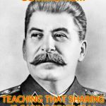 Hypocrite Stalin | COMMUNISM; TEACHING THAT SHARING IS CARING SINCE 1844. | image tagged in hypocrite stalin | made w/ Imgflip meme maker