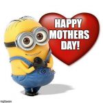 minion | HAPPY MOTHERS; DAY! | image tagged in minion | made w/ Imgflip meme maker