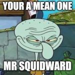 How squidward stole Christmas | YOUR A MEAN ONE; MR SQUIDWARD | image tagged in evil squidward,memes,the grinch | made w/ Imgflip meme maker