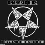 Pizza Pentagram | REMEMBER KIDS, YOU CAN'T SPELL CULTURE WITHOUT CULT | image tagged in pizza pentagram,memes,doctordoomsday180,culture,cult,satanic | made w/ Imgflip meme maker