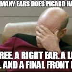 pickard | HOW MANY EARS DOES PICARD HAVE? THREE. A RIGHT EAR. A LEFT EAR. AND A FINAL FRONT EAR. | image tagged in pickard | made w/ Imgflip meme maker