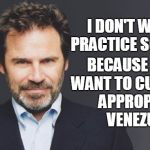 Dennis Miller | I DON'T WANT TO PRACTICE SOCIALISM; BECAUSE I DON'T WANT TO CULTURALLY APPROPRIATE VENEZUELA | image tagged in dennis miller,socialism,cultural appropriation,venezuela,memes | made w/ Imgflip meme maker