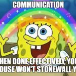 COMMUNICATION | COMMUNICATION; WHEN DONE EFFECTIVELY, YOUR SPOUSE WON'T STONEWALL YOU. | image tagged in communication | made w/ Imgflip meme maker