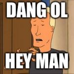 Boomhauer | DANG OL; HEY MAN | image tagged in boomhauer | made w/ Imgflip meme maker