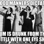 drink up | GOOD MANNERS DICTATE; RUM IS DRUNK FROM THE BOTTLE WITH ONE EYE SHUT | image tagged in drink up | made w/ Imgflip meme maker