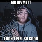 FlashX VG Dying Thanos | MR NIVMETT; I DON’T FEEL SO GOOD | image tagged in flashx vg dying thanos | made w/ Imgflip meme maker