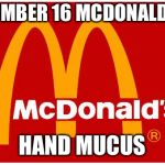 McDonalds | NUMBER 16 MCDONALD’S; HAND MUCUS | image tagged in mcdonalds | made w/ Imgflip meme maker