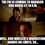 House Call | THE FBI IS COMING TO RANSACK OUR HOUSE AT 10 A.M. WELL, BOB MUELLER'S INQUISITION KNOWS NO LIMITS, SO... | image tagged in army chick state farm,robert mueller,fbi,president trump,election 2016,russian collusion | made w/ Imgflip meme maker