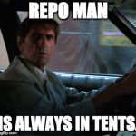 Horrid pun in Cult Film Category. One of series. | REPO MAN; IS ALWAYS IN TENTS. | image tagged in repo man,pun | made w/ Imgflip meme maker