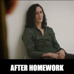 Truly Desperate Loki | AFTER HOMEWORK | image tagged in truly desperate loki | made w/ Imgflip meme maker