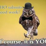 Gentleman Owl | WHO submits good work? Of course, it is YOU! | image tagged in gentleman owl | made w/ Imgflip meme maker