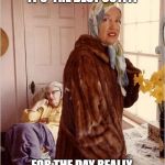 Grey Gardens  | IT'S  THE BEST OUTFIT; FOR THE DAY REALLY. | image tagged in grey gardens | made w/ Imgflip meme maker