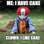 Pennywise | ME: I HAVE CAKE; CLOWN: I LIKE CAKE | image tagged in pennywise | made w/ Imgflip meme maker