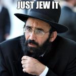 Jew | JUST JEW IT | image tagged in jew | made w/ Imgflip meme maker