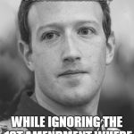 Zuckerberg Zuck Facebook | BANS ADS ON IRELAND'S 8TH AMENDMENT; WHILE IGNORING THE 1ST AMENDMENT WHERE HE MADE HIS FORTUNE. | image tagged in zuckerberg zuck facebook | made w/ Imgflip meme maker