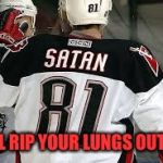 hockey satan | HE'LL RIP YOUR LUNGS OUT JIM | image tagged in hockey satan | made w/ Imgflip meme maker
