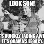 Good Riddence | LOOK SON! IT'S QUICKLY FADING AWAY. IT'S OBAMA'S LEGACY. | image tagged in memes,look son | made w/ Imgflip meme maker