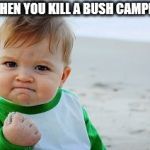 Sucess kid | WHEN YOU KILL A BUSH CAMPER | image tagged in sucess kid | made w/ Imgflip meme maker