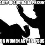 Domestic Violence | LIBERAL PARTY OF AUSTRALIA PRESENTS THEIR... POLICY FOR WOMEN AS PER JESUS WANTED | image tagged in domestic violence | made w/ Imgflip meme maker