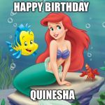 Little Mermaid | HAPPY BIRTHDAY; QUINESHA | image tagged in little mermaid | made w/ Imgflip meme maker