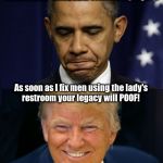 Obama Trump | When I leave office I will overlook my legacy. As soon as I fix men using the lady's restroom your legacy will POOF! | image tagged in obama trump | made w/ Imgflip meme maker