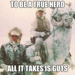 star wars | TO BE A TRUE HERO; ALL IT TAKES IS GUTS | image tagged in star wars | made w/ Imgflip meme maker