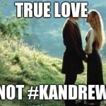 True Love | TRUE LOVE; NOT #KANDREW | image tagged in true love | made w/ Imgflip meme maker