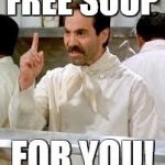 soup nazi | FREE SOUP; FOR YOU! | image tagged in soup nazi | made w/ Imgflip meme maker