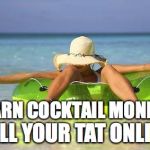 beach babe | EARN COCKTAIL MONEY; SELL YOUR TAT ONLINE! | image tagged in beach babe | made w/ Imgflip meme maker