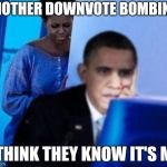 Obama wants you to stop making IMGFLIP suck ! | ANOTHER DOWNVOTE BOMBING; I THINK THEY KNOW IT'S ME | image tagged in obama computer,alt using trolls,alt accounts,snowflakes,overly sensitive,agree | made w/ Imgflip meme maker