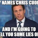 Chris Cuomo Lies... | MY NAMES CHRIS CUOMO; AND I'M GOING TO TELL YOU SOME LIES OK? | image tagged in chris cuomo | made w/ Imgflip meme maker