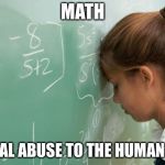 Math | MATH; MENTAL ABUSE TO THE HUMAN SOUL | image tagged in math | made w/ Imgflip meme maker