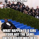 Diddy | AH LIL KIM; WHAT HAPPEN TO U GIRL YOUR NOT THE SAME ONLY IF BIGGIE WAS HERE | image tagged in diddy | made w/ Imgflip meme maker