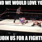 FNaF Wrestling Meme | . . . AND WE WOULD LOVE YOU TO; JOIN US FOR A FIGHT! | image tagged in fnaf wrestling meme | made w/ Imgflip meme maker